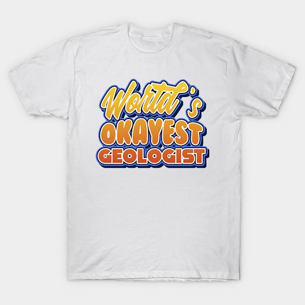 World's okayest geologist. Perfect present for mother dad friend him or her T-Shirt by SerenityByAlex